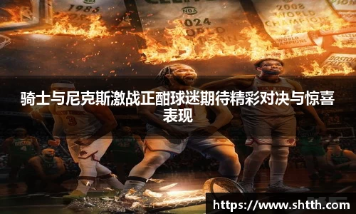 熊猫体育骑士与尼克斯激战正酣球迷期待精彩对决与惊喜表现